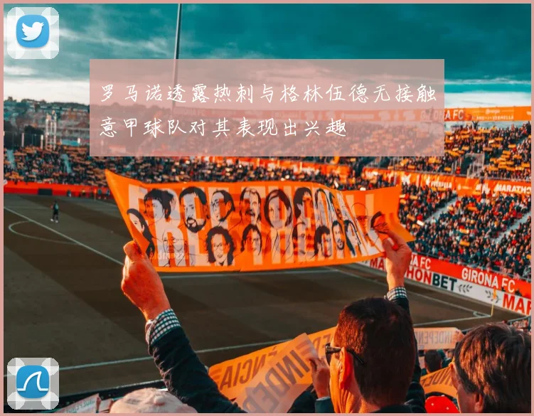 罗马诺透露热刺与格林伍德无接触意甲球队对其表现出兴趣