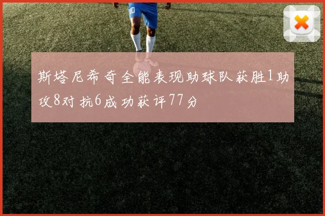 斯塔尼希奇全能表现助球队获胜1助攻8对抗6成功获评77分