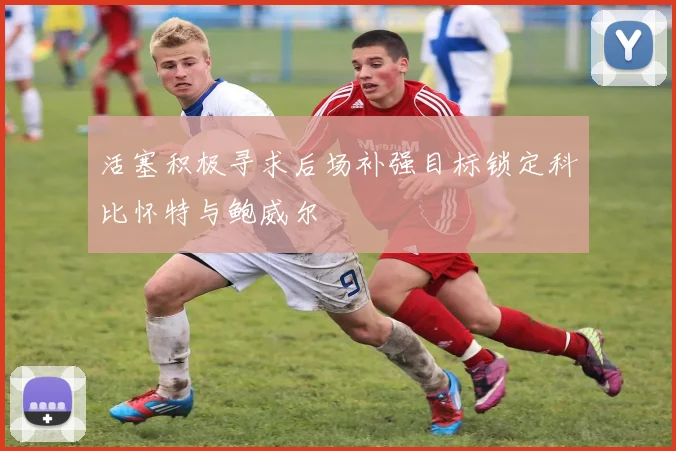 活塞积极寻求后场补强目标锁定科比怀特与鲍威尔