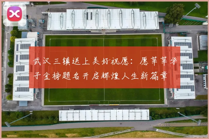 武汉三镇送上美好祝愿：愿莘莘学子金榜题名开启辉煌人生新篇章